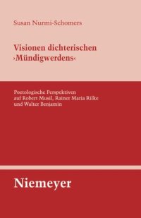 cover of the book Visionen dichterischen 'Mündigwerdens': Poetologische Perspektiven auf Robert Musil, Rainer Maria Rilke und Walter Benjamin