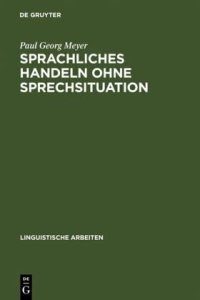 cover of the book Sprachliches Handeln ohne Sprechsituation: Studien zur theoretischen und empirischen Konstitution von illokutiven Funktionen in "situationslosen" Texten