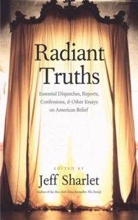 cover of the book Radiant Truths: Essential Dispatches, Reports, Confessions, and Other Essays on American Belief