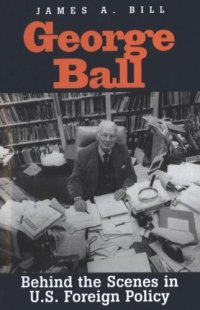 cover of the book George Ball: Behind the Scenes in U.S. Foreign Policy