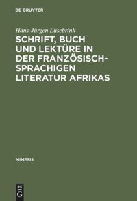 cover of the book Schrift, Buch und Lektüre in der französischsprachigen Literatur Afrikas: Zur Wahrnehmung und Funktion von Schriftlichkeit und Buchlektüre in einem kulturellen Epochenumbruch