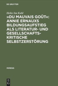 cover of the book »Du mauvais goût«: Annie Ernauxs Bildungsaufstieg als literatur- und gesellschaftskritische Selbstzerstörung: Eine Untersuchung ihres Werks mithilfe textlinguistischer, psychologischer und soziologischer Kriterien