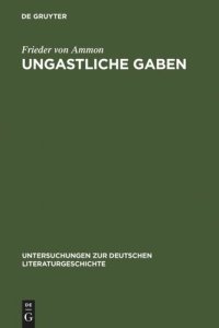 cover of the book Ungastliche Gaben: Die »Xenien« Goethes und Schillers und ihre literarische Rezeption von 1796 bis in die Gegenwart