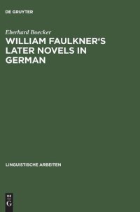 cover of the book William Faulkner's Later Novels in German: A Study in the Theory and Practice of Translation (Linguistische Arbeiten)