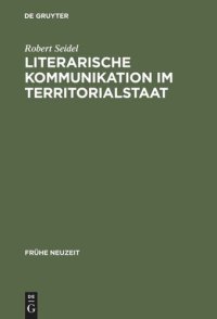 cover of the book Literarische Kommunikation im Territorialstaat: Funktionszusammenhänge des Literaturbetriebs in Hessen-Darmstadt zur Zeit der Spätaufklärung