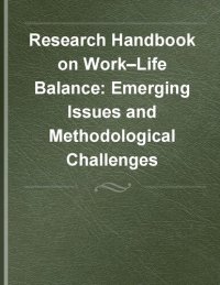 cover of the book Research Handbook on Work–Life Balance: Emerging Issues and Methodological Challenges