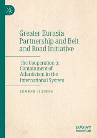 cover of the book Greater Eurasia Partnership and Belt and Road Initiative: The Cooperation or Containment of Atlanticism in the International System