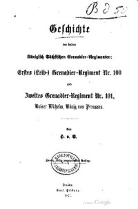 cover of the book Geschichte der beiden Königlich Sächsischen Grenadier-Regimenter: Erstes (Leib-) Grenadier-Regiment Nr. 100 und Zweites Grenadier-Regiment Nr. 101, Kaiser Wilhelm, König Wilhelm von Preußen