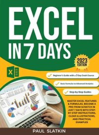 cover of the book Excel In 7 Days : Master Excel Features & Formulas. Become A Pro From Scratch In Just 7 Days With Step-By-Step Instructions, Clear Illustrations, And Practical Examples