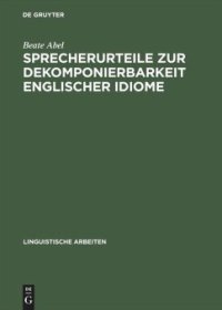 cover of the book Sprecherurteile zur Dekomponierbarkeit englischer Idiome: Entwicklung eines Modells der lexikalischen und konzeptuellen Repräsentation von Idiomen bei Muttersprachlern und Nichtmuttersprachlern