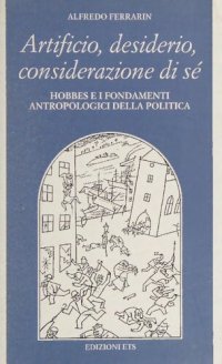 cover of the book Artificio, desiderio, considerazione di sé. Hobbes e i fondamenti antropologici della politica