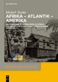 cover of the book Afrika - Atlantik - Amerika: Sklaverei und Sklavenhandel in Afrika, auf dem Atlantik und in den Amerikas sowie in Europa