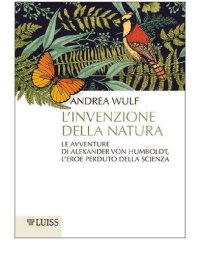 cover of the book L'invenzione della natura. Le avventure di Alexander Von Humboldt, l'eroe perduto della scienza