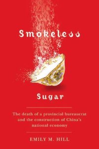 cover of the book Smokeless Sugar: The Death of a Provincial Bureaucrat and the Construction of China's National Economy