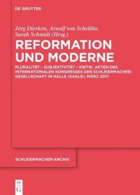 cover of the book Reformation und Moderne: Pluralität – Subjektivität – Kritik. Akten des Internationalen Kongresses der Schleiermacher-Gesellschaft in Halle (Saale), März 2017