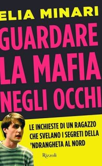 cover of the book Guardare la mafia negli occhi. Le inchieste di un ragazzo che svelano i segreti della 'ndrangheta al Nord