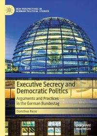 cover of the book Executive Secrecy and Democratic Politics: Arguments and Practices in the German Bundestag