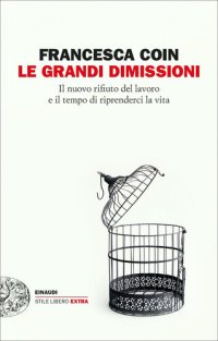 cover of the book Le grandi dimissioni. Il nuovo rifiuto del lavoro e il tempo di riprenderci la vita