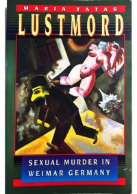 cover of the book Lustmord: Sexual Murder in Weimar Germany