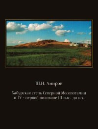 cover of the book Хабурская степь Северной Месопотамии в IV - первой половине III тыс. до н. э.: Habur steppe of the Northern Mesopotamia in the IV- first half of the III millennia B. C.