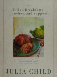 cover of the book Julia's Breakfasts, Lunches, and Suppers: Seven menus for the three main meals