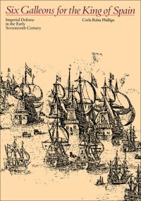 cover of the book Six Galleons for the King of Spain: Imperial Defense in the Early Seventeenth Century