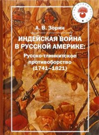 cover of the book Индейская война в Русской Америке. Русско-тлинкитское противоборство (1741-1821)