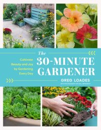 cover of the book The 30-Minute Gardener: Cultivate Beauty and Joy by Gardening Every Day