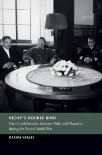 cover of the book Vichy's Double Bind: French Collaboration between Hitler and Mussolini during the Second World War