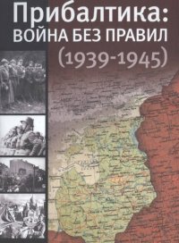 cover of the book Прибалтика: война без правил (1939-1945)