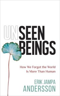 cover of the book Unseen Beings: How We Forgot the World Is More Than Human