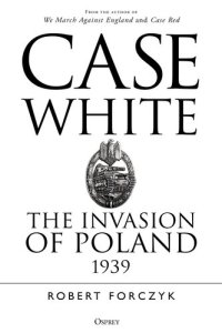 cover of the book Case White: The Invasion of Poland 1939