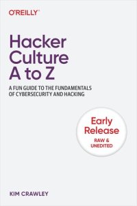 cover of the book Hacker Culture A to Z: A Fun Guide to the Fundamentals of Cybersecurity and Hacking (2nd Early Release)