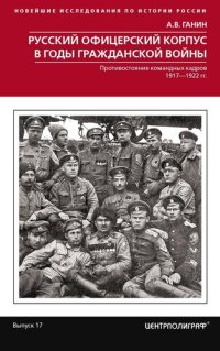 cover of the book Русский офицерский корпус в годы Гражданской войны. Противостояние командных кадров. 1917–1922 гг.