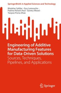 cover of the book Engineering of Additive Manufacturing Features for Data-Driven Solutions: Sources, Techniques, Pipelines, and Applications