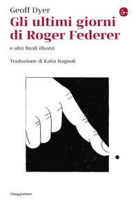 cover of the book Gli ultimi giorni di Roger Federer e altri finali illustri