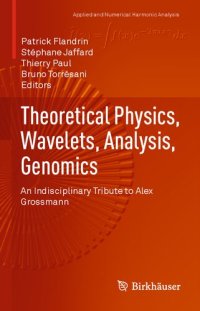 cover of the book Theoretical Physics, Wavelets, Analysis, Genomics: An Indisciplinary Tribute to Alex Grossmann