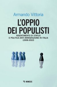 cover of the book L'oppio dei populisti. Risentimento di status e politica anti-immigrazione in Italia (2008-2022)