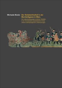 cover of the book Der Soldatenfriedhof in der Marchettigasse in Wien: Die Lebensbedingungen einfacher Soldaten in der theresianisch-josephinischen Armee anhand anthropologischer Untersuchungen