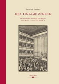 cover of the book Der einsame Zensor. Zur staatlichen Kontrolle des Theaters unter Maria Theresia und Joseph II.