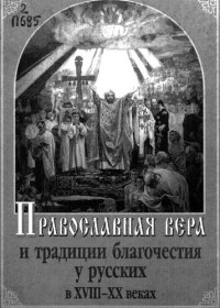 cover of the book Православная вера и традиции благочестия у русских в XVIII-XX веках: этнографические исследования и материалы : [монография]