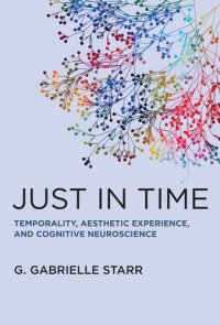 cover of the book Just in Time: Temporality, Aesthetic Experience, and Cognitive Neuroscience