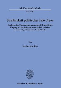 cover of the book Strafbarkeit politischer Fake News. Zugleich eine Untersuchung zum materiell-rechtlichen Umgang mit der Informationswahrheit in Zeiten demokratiegefährdender Postfaktizität