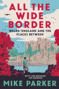 cover of the book All the Wide Border: Wales, England and the Places Between