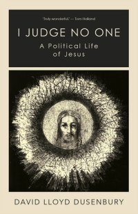 cover of the book I Judge No One: A Political Life of Jesus