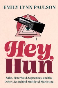 cover of the book Hey, Hun: Sales, Sisterhood, Supremacy, and the Other Lies Behind Multilevel Marketing