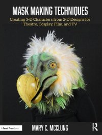 cover of the book Mask Making Techniques: Creating 3-D Characters from 2-D Designs for Theatre, Cosplay, Film, and TV