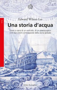 cover of the book Una storia d'acqua. Dove si narra di un omicidio, di un poema epico e di due visioni contrapposte della storia globale