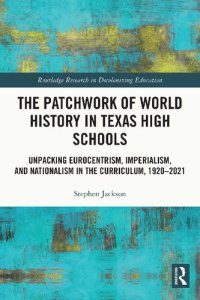 cover of the book The Patchwork of World History in Texas High Schools: Unpacking Eurocentrism, Imperialism, and Nationalism in the Curriculum, 1920-2021