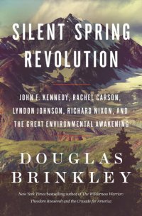 cover of the book Silent Spring Revolution - John F. Kennedy, Rachel Carson, Lyndon Johnson, Richard Nixon, and the Great Environmental Awakening